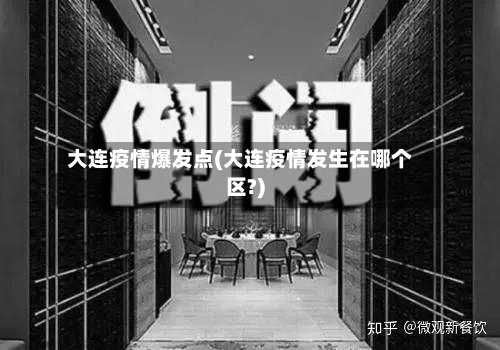 大连疫情爆发点(大连疫情发生在哪个区?)