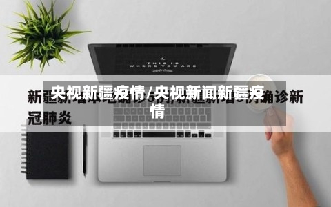 央视新疆疫情/央视新闻新疆疫情