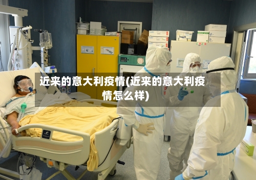 近来的意大利疫情(近来的意大利疫情怎么样)-第2张图片