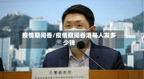 疫情期间香/疫情期间香港每人发多少钱