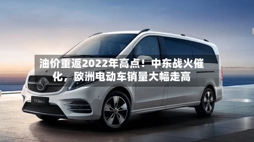 油价重返2022年高点！中东战火催化，欧洲电动车销量大幅走高-第2张图片